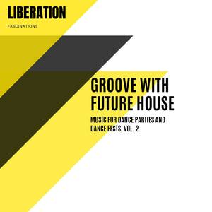 Groove with Future House: Music for Dance Parties and Dance Fests, Vol. 2