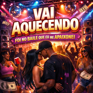 VAI AQUECENDO,FOI NO BAILE QUE EU ME APAIXONEI (Explicit)