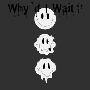 Why'd I Wait? (Explicit)