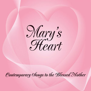 Mary's Heart - Contemporary Songs to the Blessed Mother