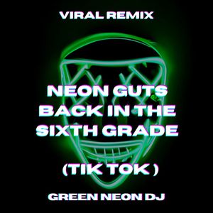 Neon Guts Back in the Sixth Grade (Tik Tok Edit) (Remix)