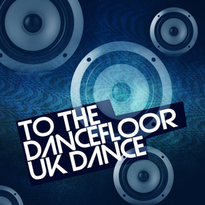 To the Dancefloor: Uk Dance