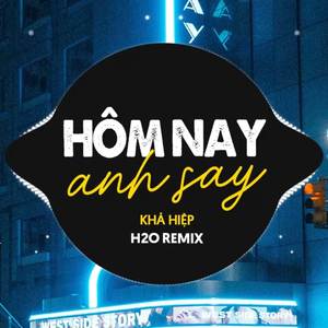 Hôm Nay Anh Say Remix