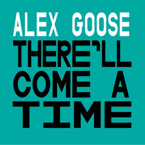 Alex Goose - There'll Come a Time
