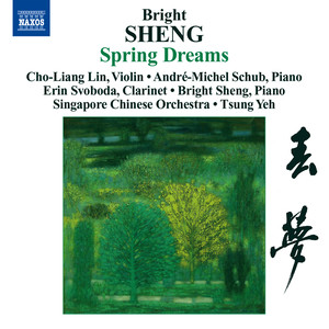 SHENG, Bright: Spring Dreams / 3 Fantasies / Tibetan Dance (Cho-liang Lin, Singapore Chinese Orchestra, Tsung Yeh, A.-M. Schub, E. Svoboda, B. Sheng)