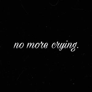 NO MORE CRYING