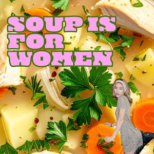 Soup Is For Women