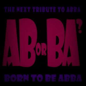 Born to Be Abba (The Next Tribute to Abba)