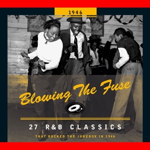 Blowing The Fuse - 27 R&B Classics That Rocked The Jukebox In 1946