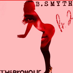 Twerkaholic, Pt. 2 (feat. B. Smyth) (Explicit)