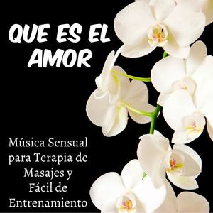 Que es el Amor - Música Sensual para Terapia de Masajes y Fácil de Entrenamiento, Sonidos Lounge Chi