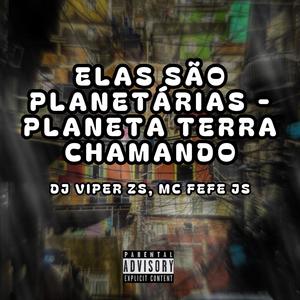 ELAS SÃO PLANETÁRIAS - PLANETA TERRA CHAMANDO (feat. MC FEFE JS) [Explicit]