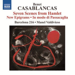 CASABLANCAS, B.: 7 Scenes from Hamlet / New Epigrams / In modo di Passacaglia (Jutsum, Barcelona 216, Valdivieso)