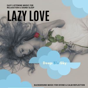 Lazy Love - Easy Listening Music For Relaxation & Sound Sleep (Background Music For Divine & Calm Reflection)