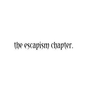 the escapism chapter