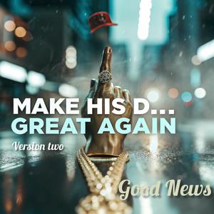 Make His D... Great Again Version Two (feat. Hypnotic Neurotic Toys) (Explicit)