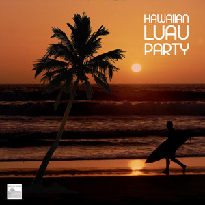 Hawaiian Luau Party Music - Luau Music for Hawaii Party, Tropical Party and Hawaiian Luaus