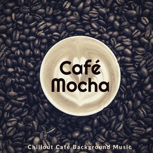 Cafe Mocha - Chillout Cafe Background Music