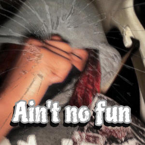 Ain't no fun (Explicit)