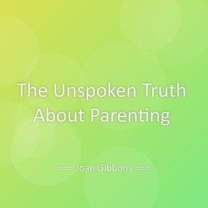 The Unspoken Truth About Parenting