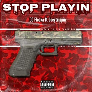 STOP PLAYIN (feat. Joeytrippin) (Explicit)