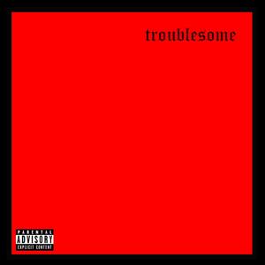 TROUBLESOME (feat. Junant, Upset, Shaido & Webzite) [Explicit]