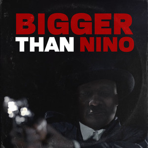 BIGGER THAN NINO