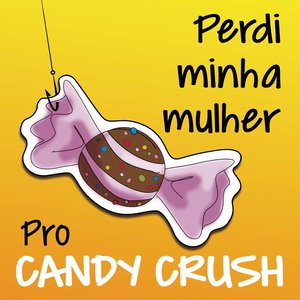 Perdi Minha Mulher Pro Candy Crush