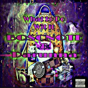 What to Do Wit It (feat. BOS CNOT3) [Explicit]