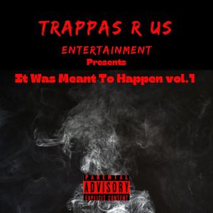 Trappas R Us Entertainment presents "It Was Meant To Happen", Vol. 1 (Explicit)