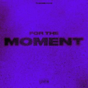 FOR THE MOMENT (Explicit)