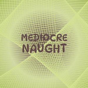 Mediocre Naught