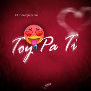 Toy Pa Ti (feat. El Incomparable)