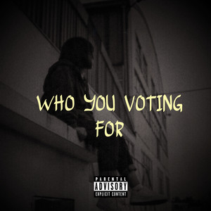 Who You Voting For (Explicit)