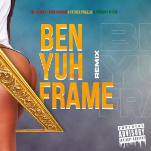 Ben Yuh Frame (feat. Father Phillis & Trinidad Ghost) (Remix|Explicit)