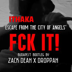 Escape From the City of Angels (Fck It! Budapest Bootleg) (feat. Zack Dean & DROPPAN) (Explicit)