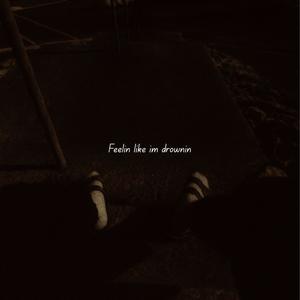 Feelin like im drownin