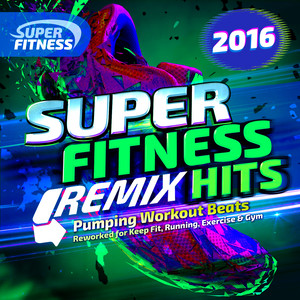 Super Fitness Remixed Hits 2016 - Pumping Workout Beats