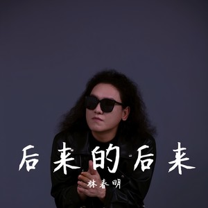 后来的后来-林春明
