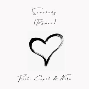 Somebody (feat. Cupid & Nebu) [Remix]