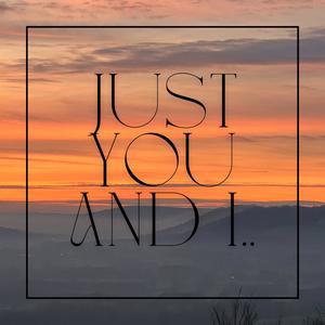 Just You and I