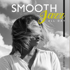 Smooth Jazz All Day, Every Day - Relaxing Atmospheres for Day and Night