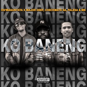 Ko Baneng (feat. Major Deep, Checkmate SA, Palesa &  MB On Fleek) (Explicit)