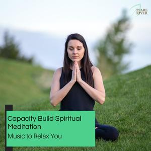 Capacity Build Spiritual Meditation - Music To Relax You