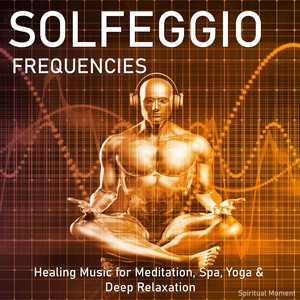 Solfeggio Frequencies: Healing Music for Meditation, Spa, Yoga & Deep Relaxation