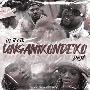 Unganikondeko(feat. Dj TooTs)