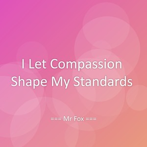 I Let Compassion Shape My Standards