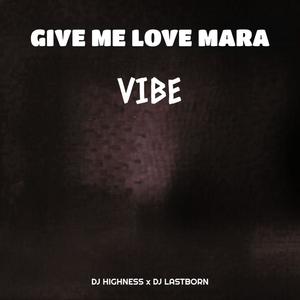 Give Me Love Mara Vibe (feat. Dj Lastborn)