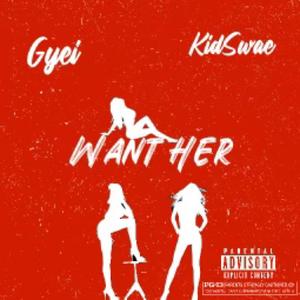 Want Her (feat. KIDSWAE) [Explicit]