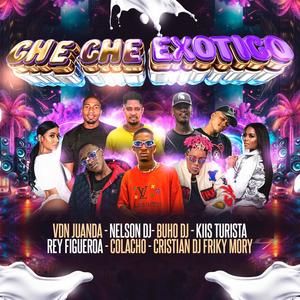 Che Che Exótico (feat. Rey Figueroa, Vdn Juanda, kiis Turista, Buho Dj, Cristian Dj FrikyMory & Colacho)